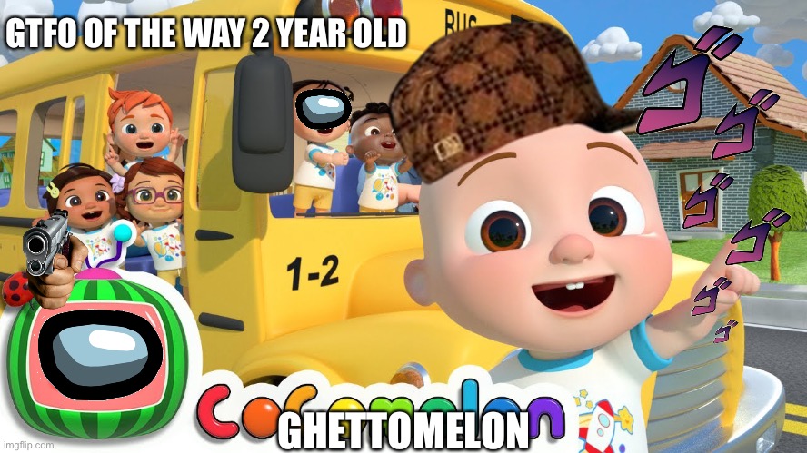 Ghettomelon | GTFO OF THE WAY 2 YEAR OLD; GHETTOMELON | image tagged in cocomelon | made w/ Imgflip meme maker