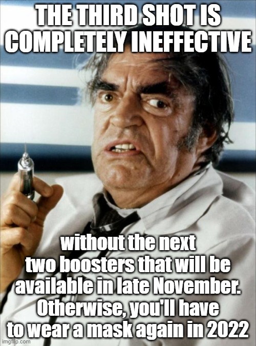 You're gonna wreck the holidays for everyone else | THE THIRD SHOT IS COMPLETELY INEFFECTIVE; without the next two boosters that will be available in late November. Otherwise, you'll have to wear a mask again in 2022 | image tagged in cannonball run doctor syringe | made w/ Imgflip meme maker
