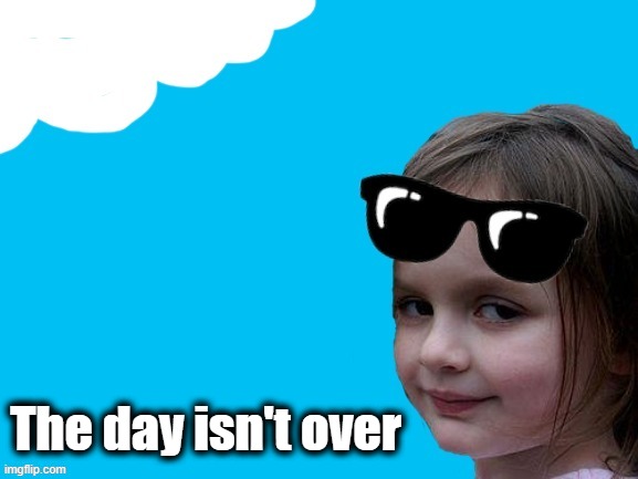 smirk | The day isn't over | image tagged in smirk | made w/ Imgflip meme maker