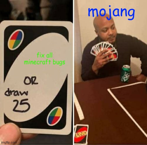 UNO Draw 25 Cards | mojang; fix all minecraft bugs | image tagged in memes,uno draw 25 cards | made w/ Imgflip meme maker
