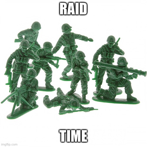 Green Army Men | RAID; TIME | image tagged in green army men | made w/ Imgflip meme maker