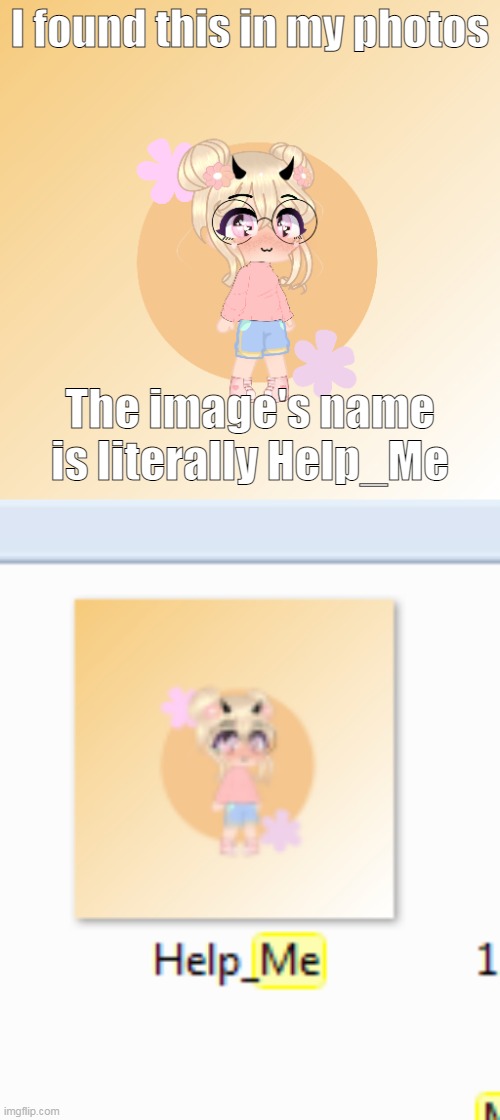 I found this in my photos; The image's name is literally Help_Me | made w/ Imgflip meme maker