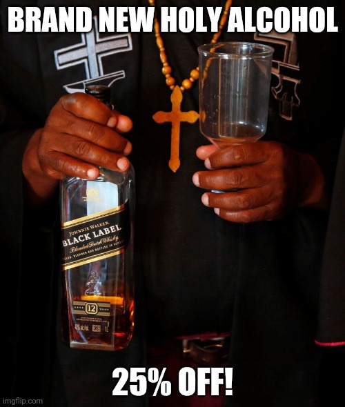 priest drinking alcohol? | BRAND NEW HOLY ALCOHOL; 25% OFF! | image tagged in jesus drinks alcohol,wowowow | made w/ Imgflip meme maker