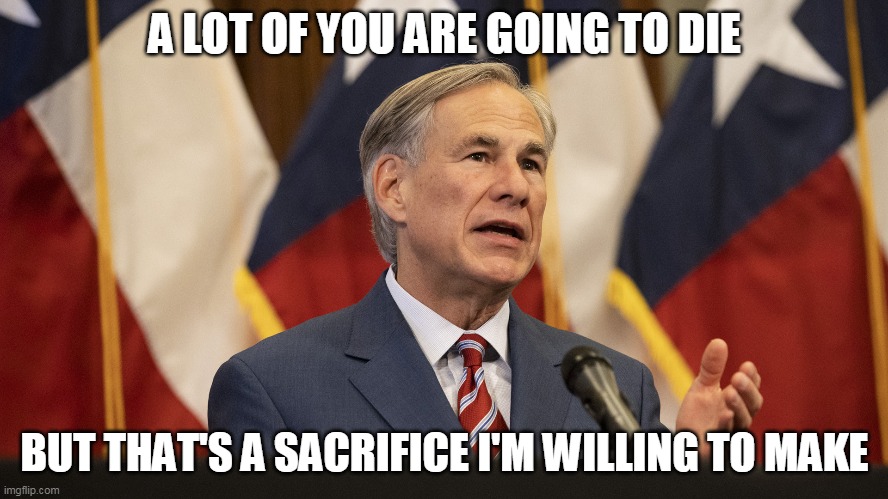 A LOT OF YOU ARE GOING TO DIE; BUT THAT'S A SACRIFICE I'M WILLING TO MAKE | image tagged in gop,governor,coronavirus | made w/ Imgflip meme maker