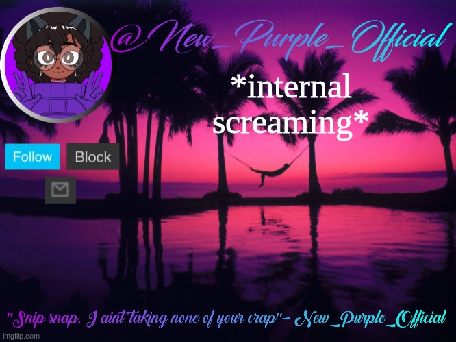 Purple's announcement temp 3 | *internal screaming* | image tagged in purple's announcement temp 3 | made w/ Imgflip meme maker