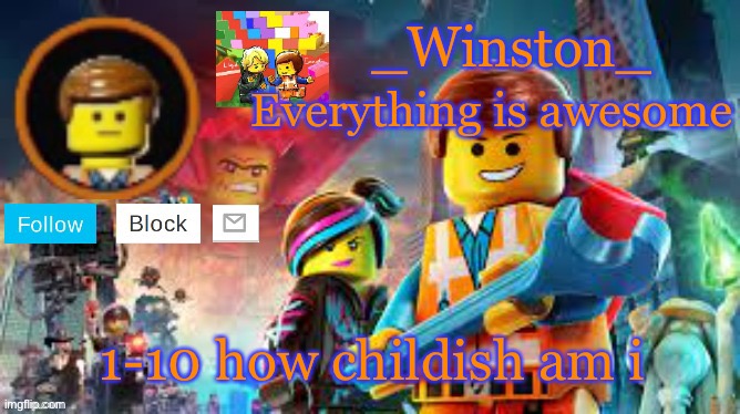 Winston's Lego movie temp | 1-10 how childish am i | image tagged in winston's lego movie temp | made w/ Imgflip meme maker