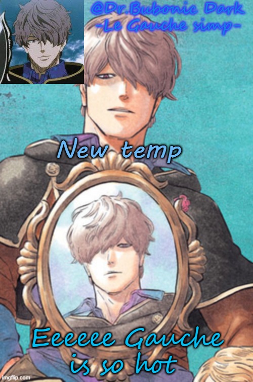 Bubonic's Gauche temp :) | New temp; Eeeeee Gauche is so hot | image tagged in bubonic's gauche temp | made w/ Imgflip meme maker