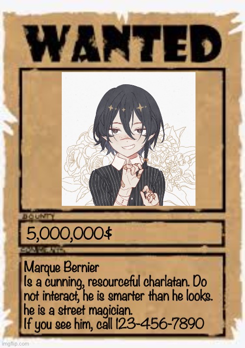 Feel free to ask why he is wanted, don’t kill him, no op oc’s | 5,000,000$; Marque Bernier
Is a cunning, resourceful charlatan. Do not interact, he is smarter than he looks. 
he is a street magician.
If you see him, call 123-456-7890 | image tagged in wanted poster deluxe,roleplaying | made w/ Imgflip meme maker