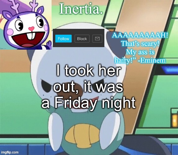 you know what to do | I took her out, it was a Friday night | made w/ Imgflip meme maker