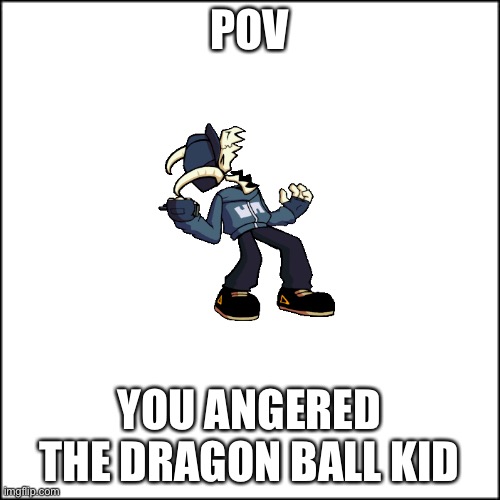 POV MEME | POV; YOU ANGERED THE DRAGON BALL KID | image tagged in fnf | made w/ Imgflip meme maker