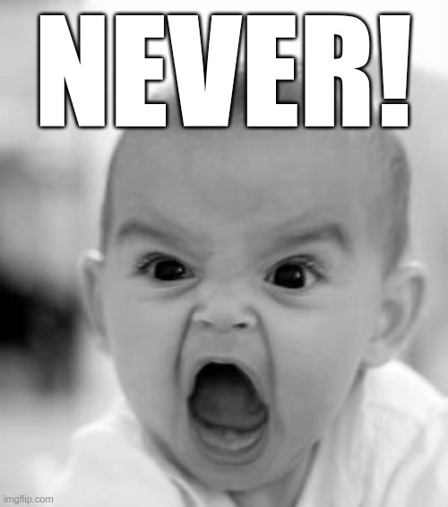 Angry Baby Meme | NEVER! | image tagged in memes,angry baby | made w/ Imgflip meme maker