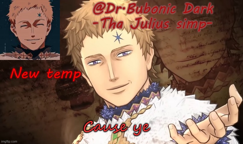 Bubonics Lord Julius temp | New temp; Cause ye | image tagged in bubonics lord julius temp | made w/ Imgflip meme maker