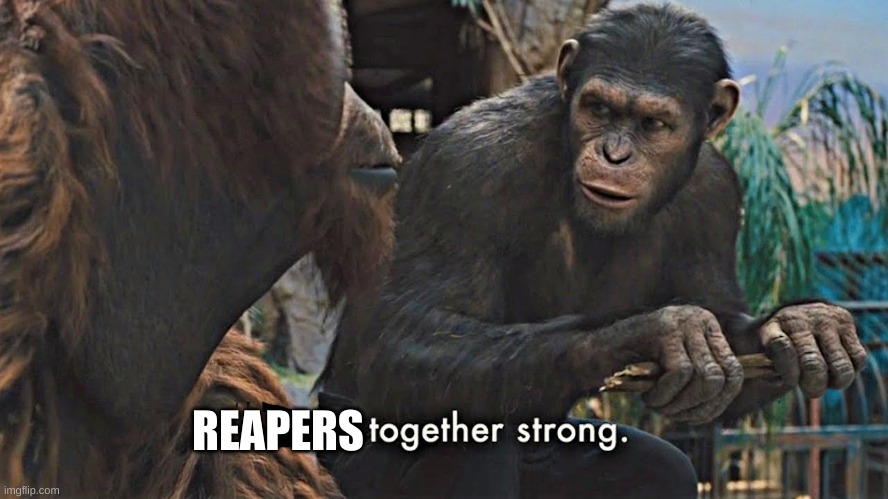 Ape together strong | REAPERS | image tagged in ape together strong | made w/ Imgflip meme maker