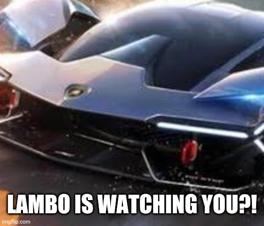 LAMBO IS WATCHING YOU?! | made w/ Imgflip meme maker