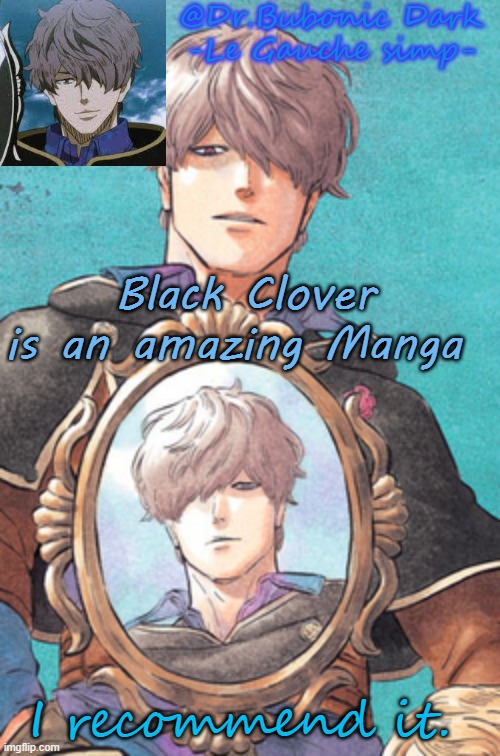 It is also an anime | Black Clover is an amazing Manga; I recommend it. | image tagged in bubonic's gauche temp | made w/ Imgflip meme maker