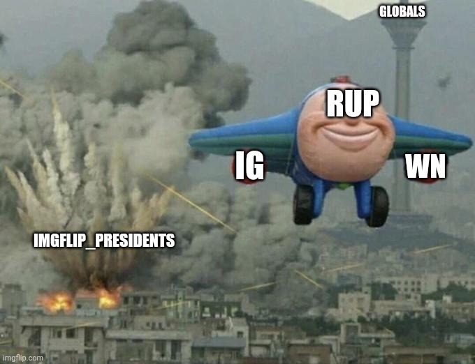 RUP FLYING BLIND | GLOBALS; RUP; WN; IG; IMGFLIP_PRESIDENTS | image tagged in plane flying from explosions,rup,corruption,rup corruption | made w/ Imgflip meme maker