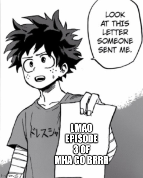 Deku letter | LMAO EPISODE 3 OF MHA GO BRRR | image tagged in deku letter | made w/ Imgflip meme maker