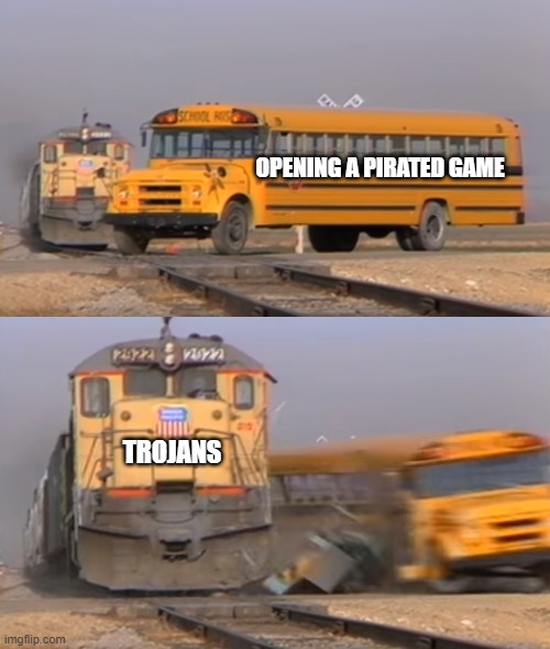 A train hitting a school bus | OPENING A PIRATED GAME; TROJANS | image tagged in a train hitting a school bus | made w/ Imgflip meme maker
