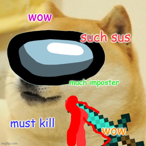 much sus | wow; such sus; much imposter; must kill; wow | image tagged in doge,memes,funny memes,funny,bad luck brian,dog | made w/ Imgflip meme maker