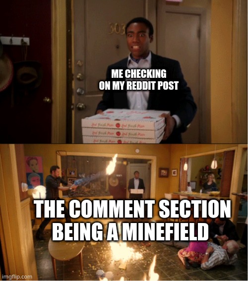 Community Fire Pizza Meme | ME CHECKING ON MY REDDIT POST; THE COMMENT SECTION BEING A MINEFIELD | image tagged in community fire pizza meme | made w/ Imgflip meme maker