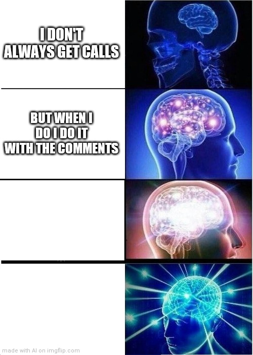 Ai wrong template | I DON'T ALWAYS GET CALLS; BUT WHEN I DO I DO IT WITH THE COMMENTS | image tagged in memes,expanding brain | made w/ Imgflip meme maker