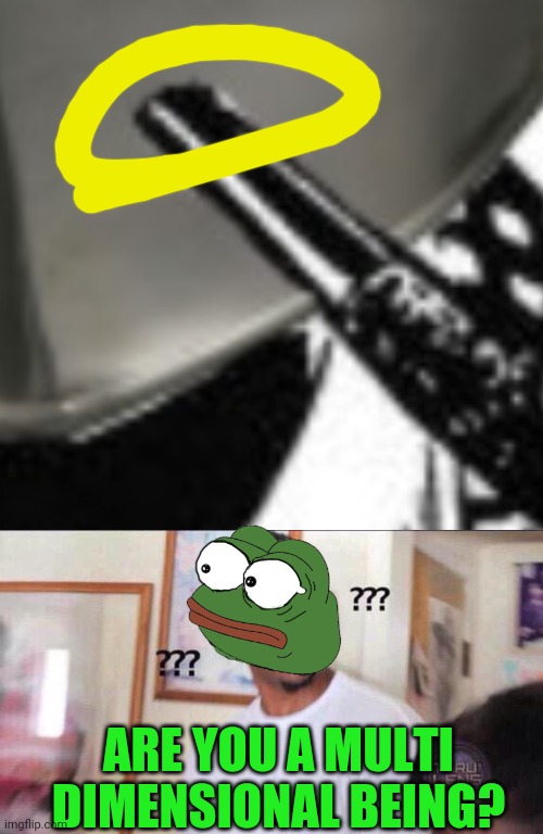ARE YOU A MULTI DIMENSIONAL BEING? | image tagged in black guy confused | made w/ Imgflip meme maker