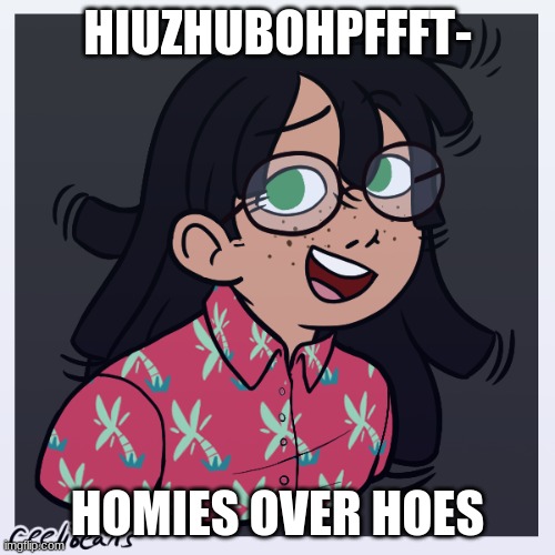 ayo | HIUZHUBOHPFFFT-; HOMIES OVER HOES | image tagged in ayo | made w/ Imgflip meme maker