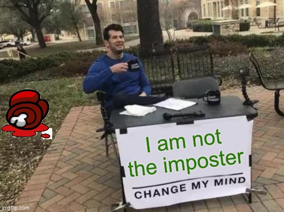 Change My Mind Meme | I am not the imposter | image tagged in memes,change my mind | made w/ Imgflip meme maker