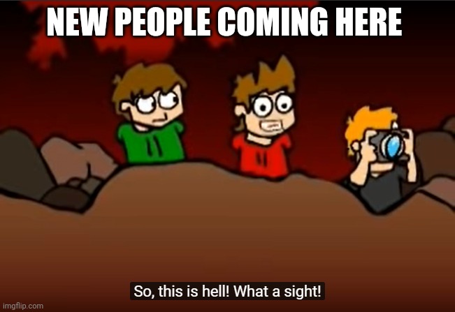 tord is a mood | NEW PEOPLE COMING HERE | image tagged in so this is hell | made w/ Imgflip meme maker