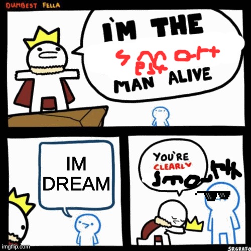 I'm the dumbest man alive | IM DREAM | image tagged in i'm the dumbest man alive | made w/ Imgflip meme maker