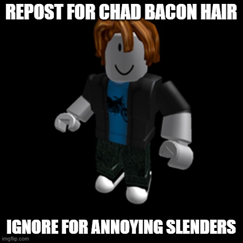Do it NOW | REPOST FOR CHAD BACON HAIR IGNORE FOR ANNOYING SLENDERS | image tagged in roblox bacon hair,roblox,chad,funny,funny memes,memes | made w/ Imgflip meme maker