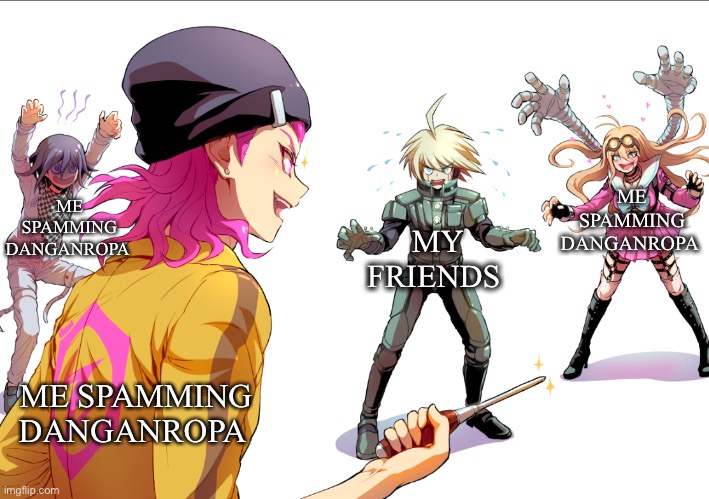 You're surrounded | ME SPAMMING DANGANROPA; ME SPAMMING DANGANROPA; MY FRIENDS; ME SPAMMING DANGANROPA | image tagged in you're surrounded | made w/ Imgflip meme maker