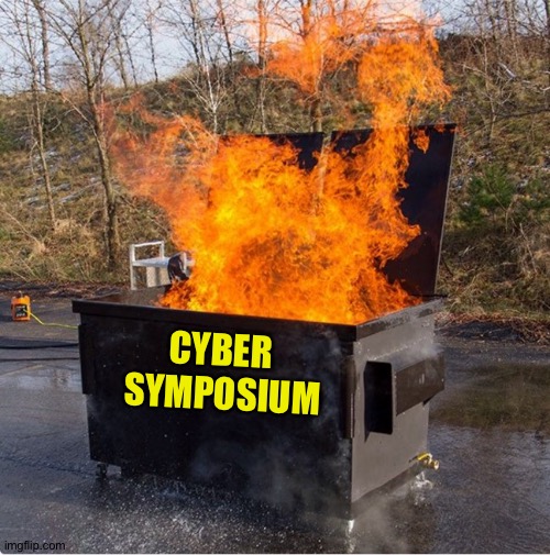 Such foolishness | CYBER 
SYMPOSIUM | image tagged in dumpster fire | made w/ Imgflip meme maker