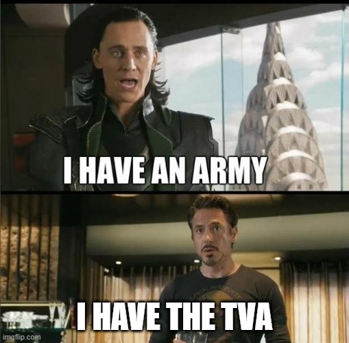 Time is the Enemy | I HAVE THE TVA | image tagged in we have a hulk | made w/ Imgflip meme maker