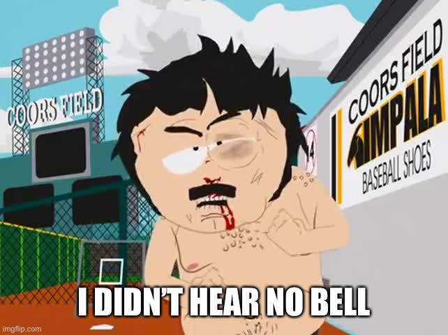 Randy marsh  i didn’t hear no bell | I DIDN’T HEAR NO BELL | image tagged in randy marsh i didn t hear no bell | made w/ Imgflip meme maker