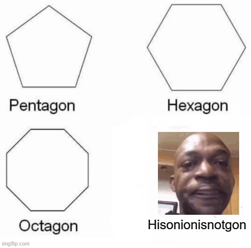 hisonionisnotgon | Hisonionisnotgon | image tagged in memes,pentagon hexagon octagon | made w/ Imgflip meme maker