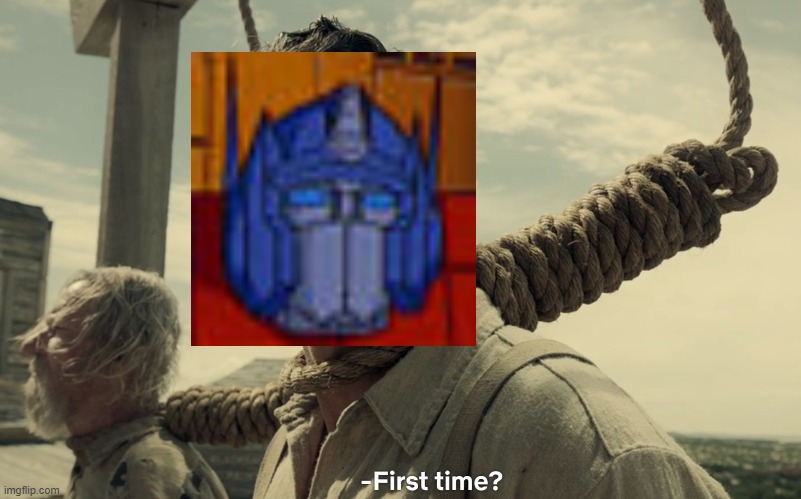 when prime dies again | image tagged in first time,optimus prime,transformers,g1,stop dying | made w/ Imgflip meme maker