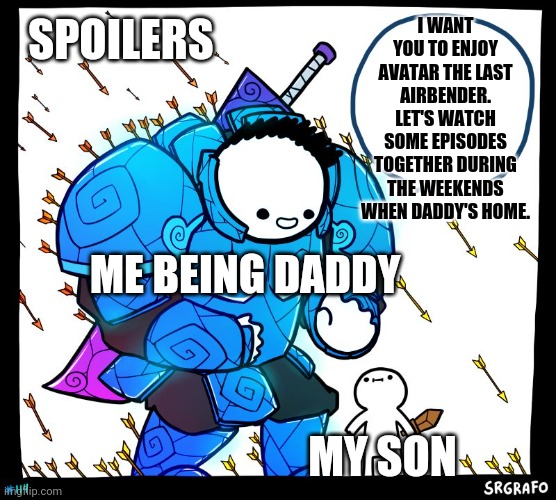 Trying to be a good dad | SPOILERS; I WANT YOU TO ENJOY AVATAR THE LAST AIRBENDER. LET'S WATCH SOME EPISODES TOGETHER DURING THE WEEKENDS WHEN DADDY'S HOME. ME BEING DADDY; MY SON | image tagged in wholesome protector | made w/ Imgflip meme maker
