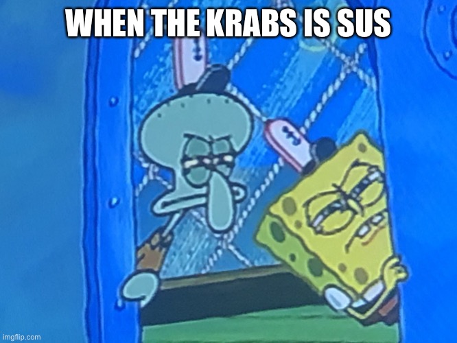 BUM BUM BUM BUM | WHEN THE KRABS IS SUS | image tagged in when the krabs is sus | made w/ Imgflip meme maker