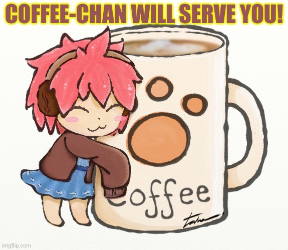 Coffee-Chan! | COFFEE-CHAN WILL SERVE YOU! | image tagged in coffee,anime,anime girl,free coffee | made w/ Imgflip meme maker