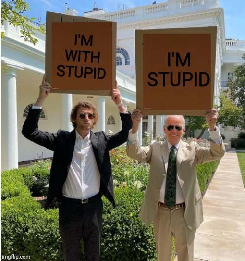 Biden holding sign | I'M STUPID; I'M WITH STUPID | image tagged in biden holding sign | made w/ Imgflip meme maker