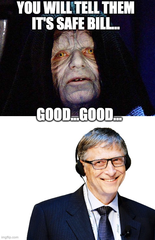 Tell Them Bill... | YOU WILL TELL THEM
IT'S SAFE BILL... GOOD...GOOD... | image tagged in bill gates,star wars emperor,truth,good,instructions | made w/ Imgflip meme maker