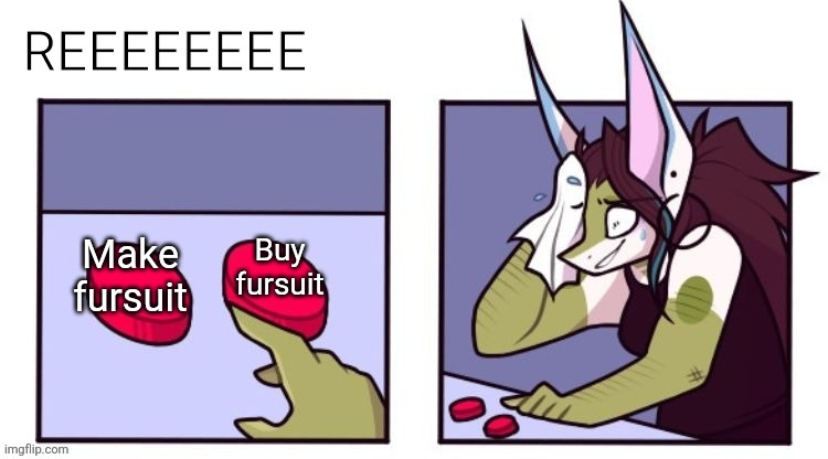 Im too lazy to making one but also I don't have enough money for one **single tear** | REEEEEEEE; Make fursuit; Buy fursuit | image tagged in furry 2 buttons meme | made w/ Imgflip meme maker