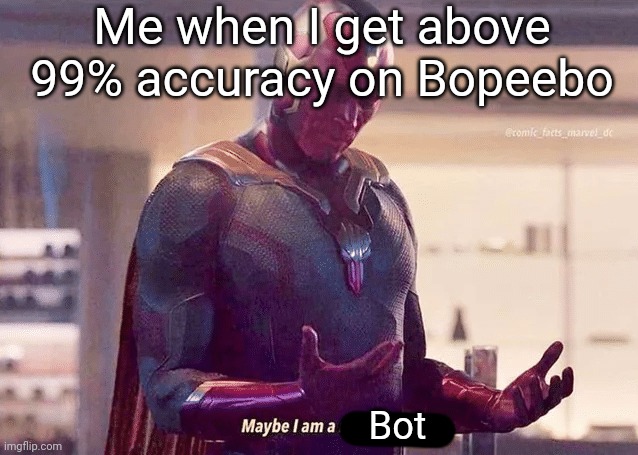 This actually happened to me once. | Me when I get above 99% accuracy on Bopeebo; Bot | image tagged in maybe i am a monster blank | made w/ Imgflip meme maker