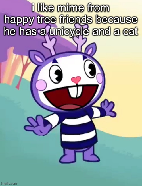 i want a unicycle | i like mime from happy tree friends because he has a unicycle and a cat | made w/ Imgflip meme maker