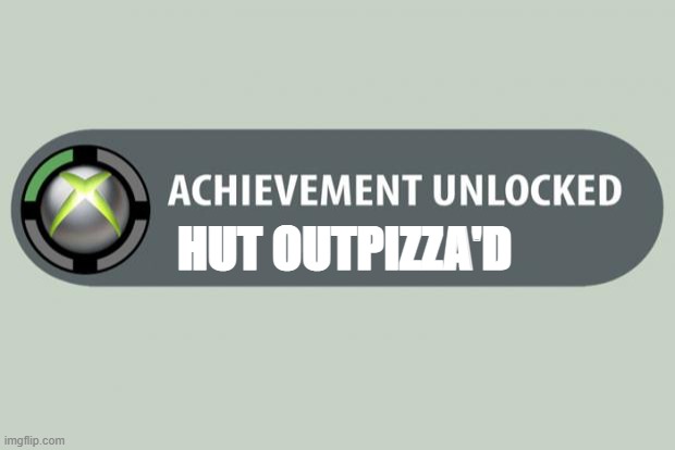 They've done it boys | HUT OUTPIZZA'D | image tagged in achievement unlocked | made w/ Imgflip meme maker