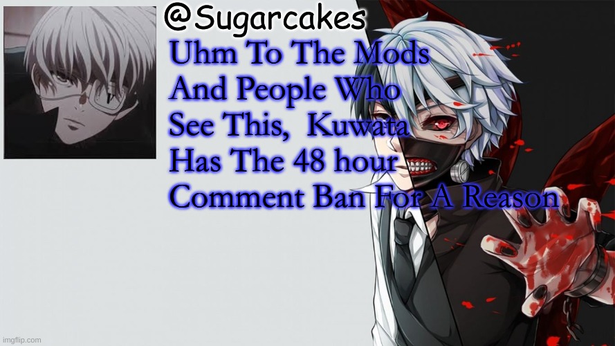 He Posted Furries Shitting On Other Furries (And A Naked Cat Girl So Basically P o r n ) | Uhm To The Mods And People Who See This,  Kuwata Has The 48 hour Comment Ban For A Reason | image tagged in tokyo ghoul temp | made w/ Imgflip meme maker