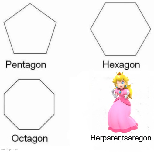 Pentagon Hexagon Octagon | Herparentsaregon | image tagged in memes,pentagon hexagon octagon | made w/ Imgflip meme maker