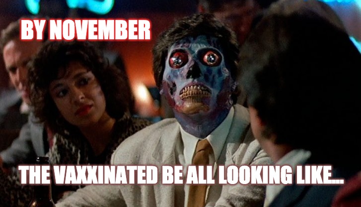 Looking Good... |  BY NOVEMBER; THE VAXXINATED BE ALL LOOKING LIKE... | image tagged in they live,aliens,vaccines,november,vaccination,side effects | made w/ Imgflip meme maker