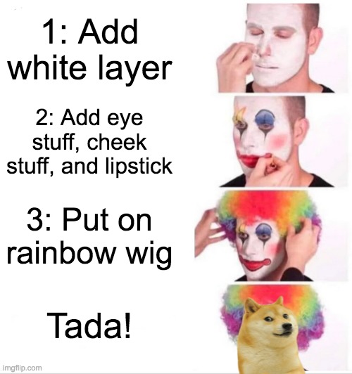 How to apply clown makeup | 1: Add white layer; 2: Add eye stuff, cheek stuff, and lipstick; 3: Put on rainbow wig; Tada! | image tagged in memes,clown applying makeup | made w/ Imgflip meme maker